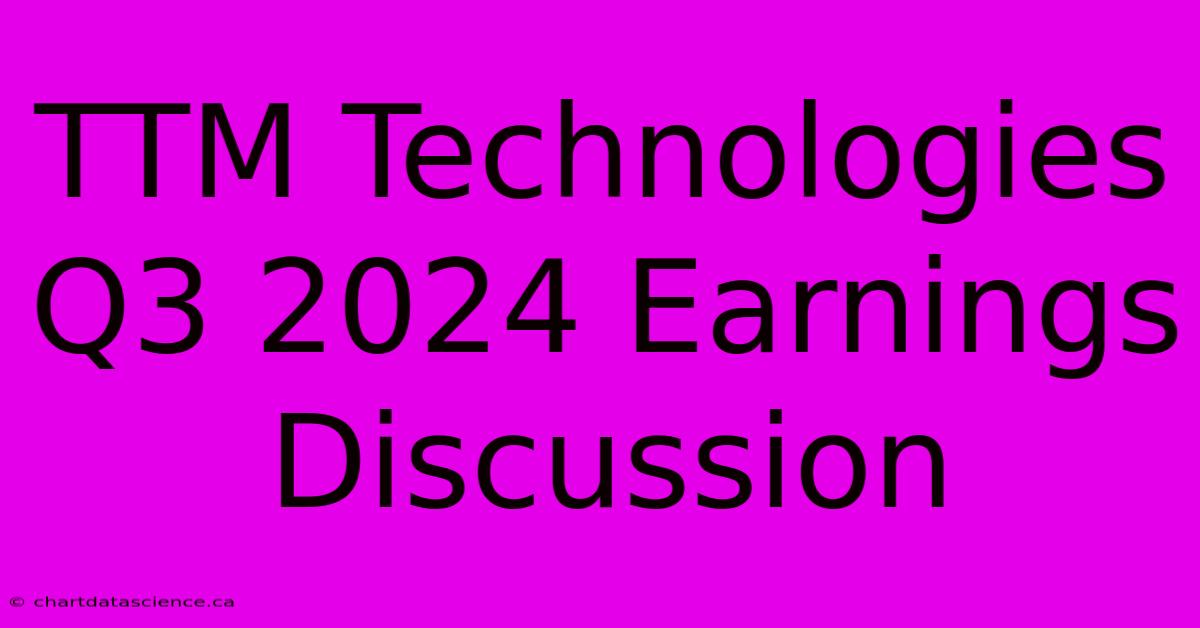 TTM Technologies Q3 2024 Earnings Discussion