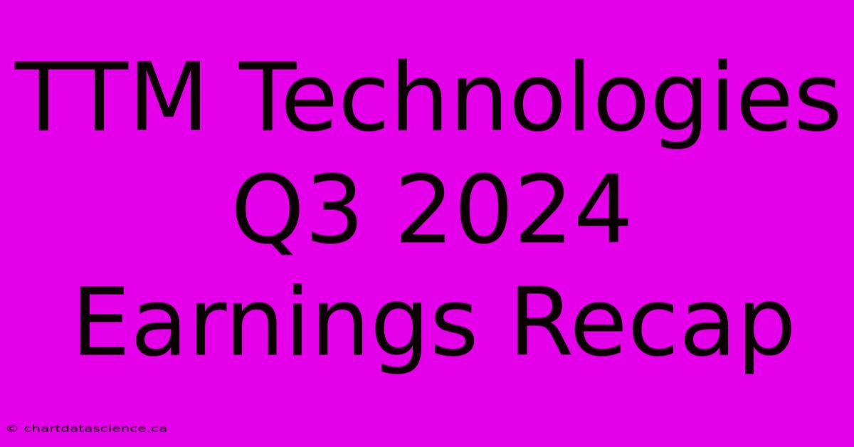 TTM Technologies Q3 2024 Earnings Recap