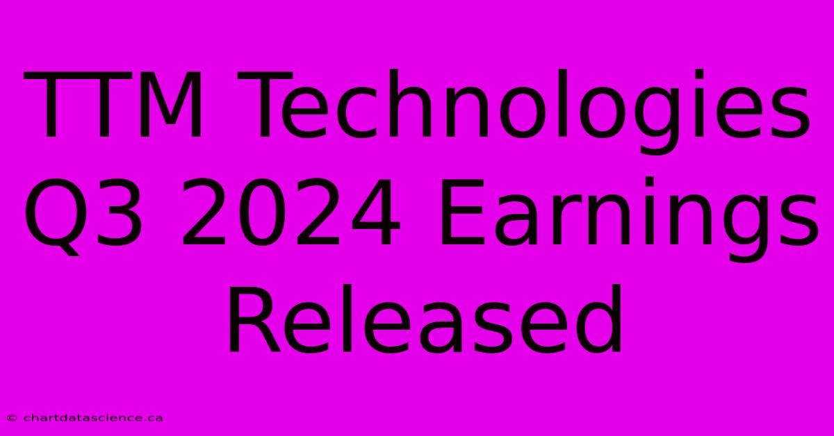 TTM Technologies Q3 2024 Earnings Released