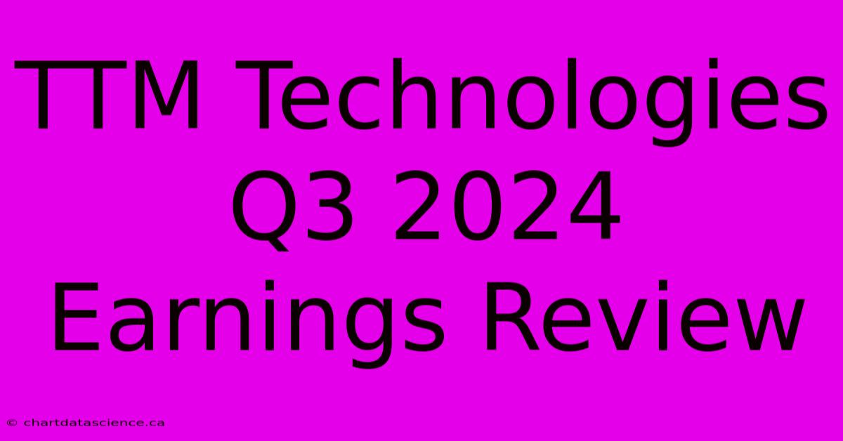 TTM Technologies Q3 2024 Earnings Review