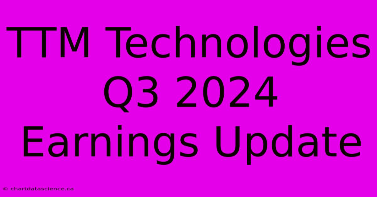 TTM Technologies Q3 2024 Earnings Update 