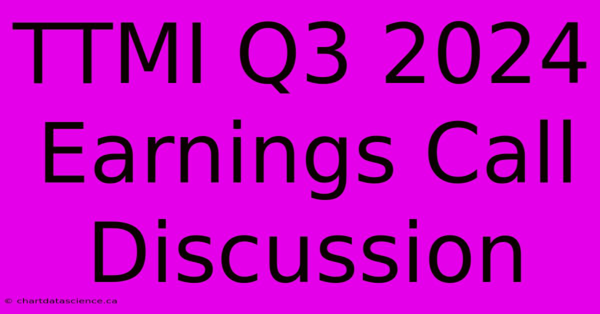 TTMI Q3 2024 Earnings Call Discussion