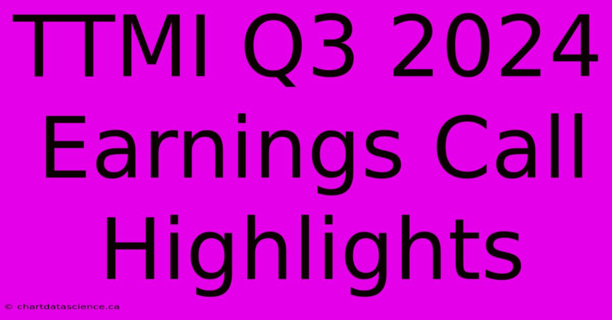 TTMI Q3 2024 Earnings Call Highlights