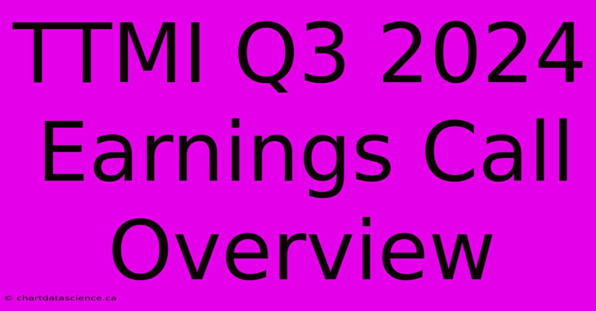 TTMI Q3 2024 Earnings Call Overview