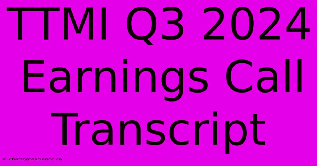 TTMI Q3 2024 Earnings Call Transcript