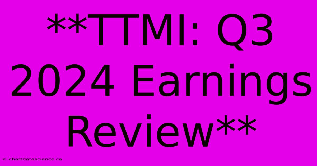 **TTMI: Q3 2024 Earnings Review** 