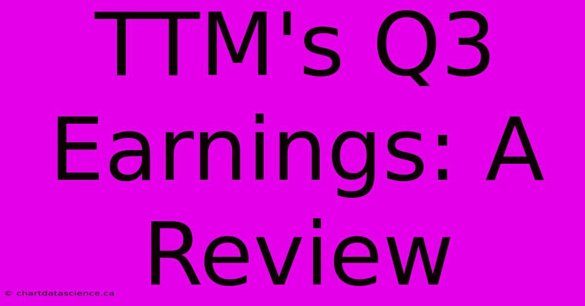 TTM's Q3 Earnings: A Review