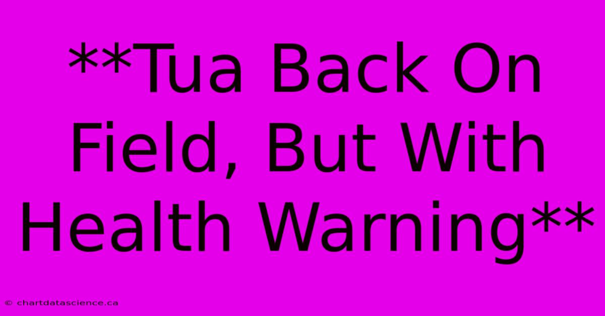 **Tua Back On Field, But With Health Warning** 