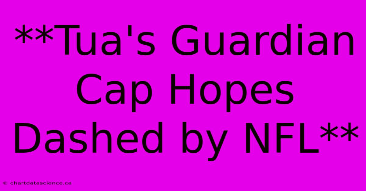 **Tua's Guardian Cap Hopes Dashed By NFL** 