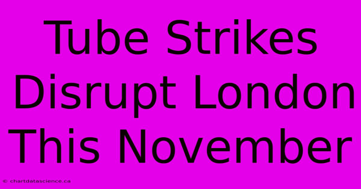 Tube Strikes Disrupt London This November 