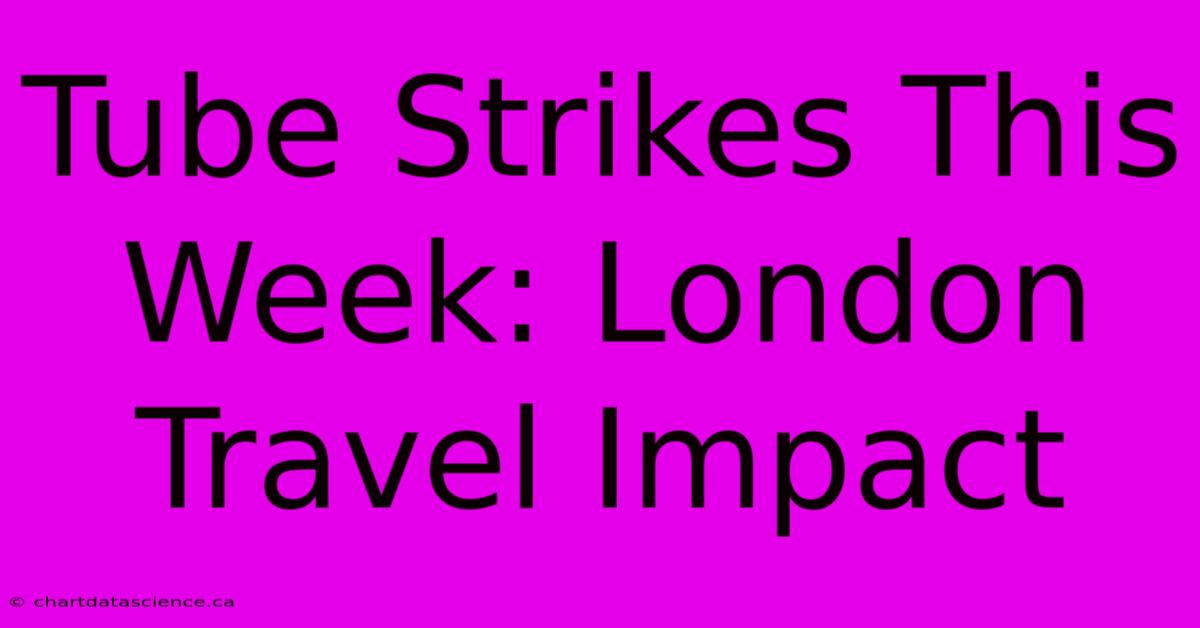 Tube Strikes This Week: London Travel Impact 