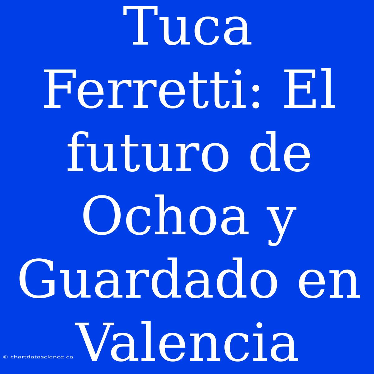 Tuca Ferretti: El Futuro De Ochoa Y Guardado En Valencia