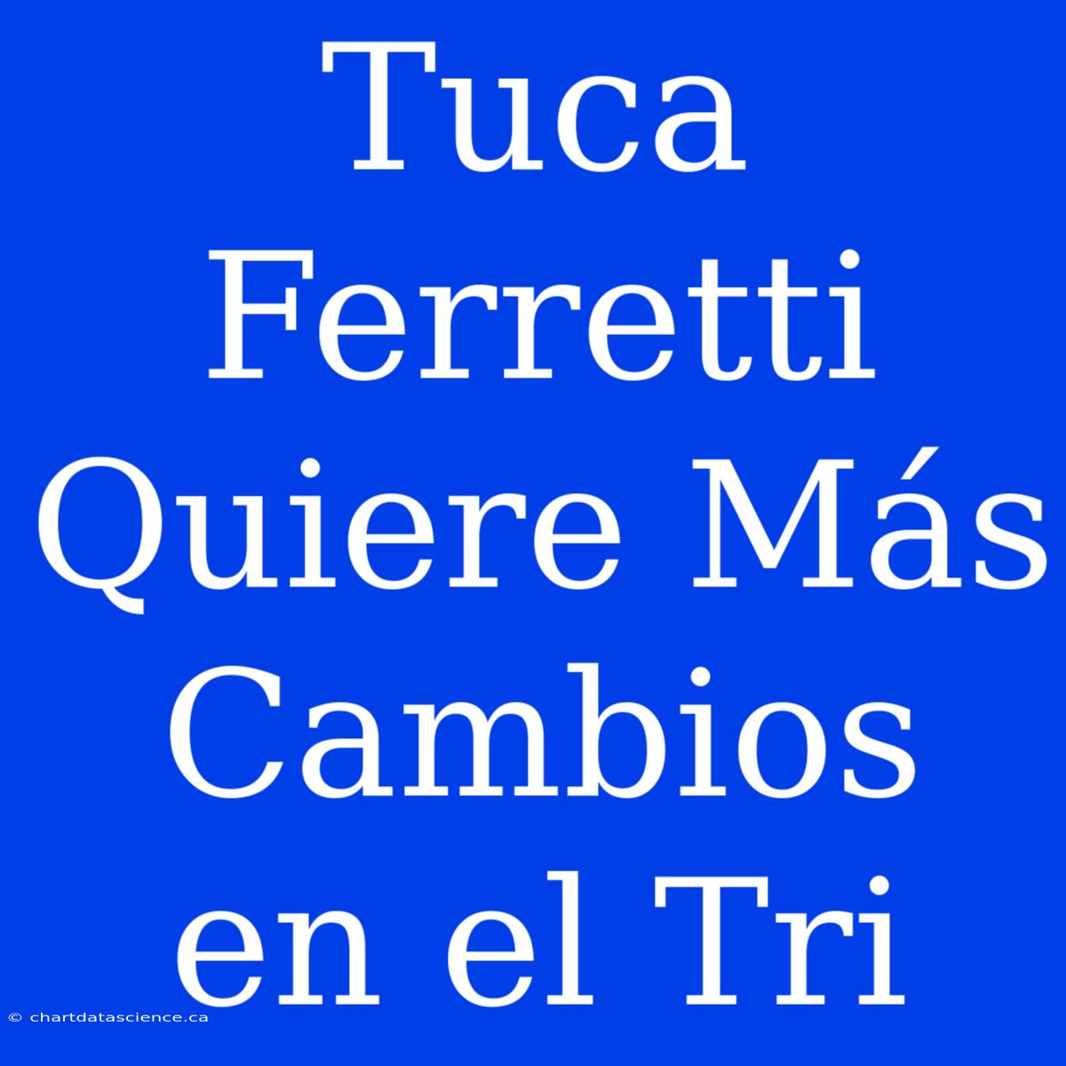 Tuca Ferretti Quiere Más Cambios En El Tri