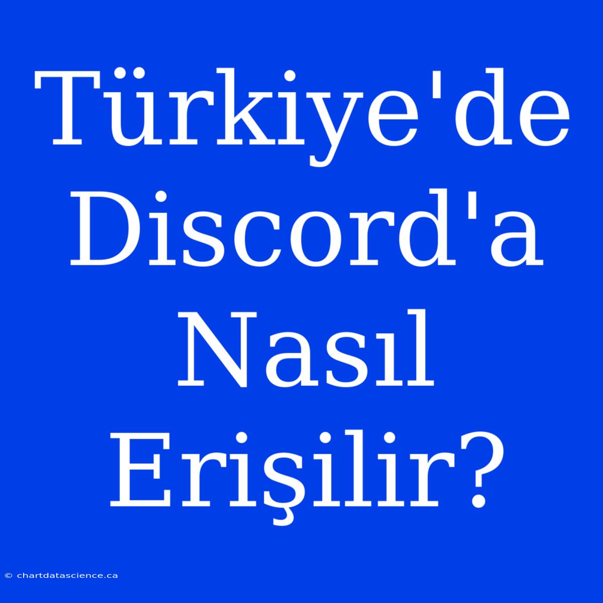 Türkiye'de Discord'a Nasıl Erişilir?