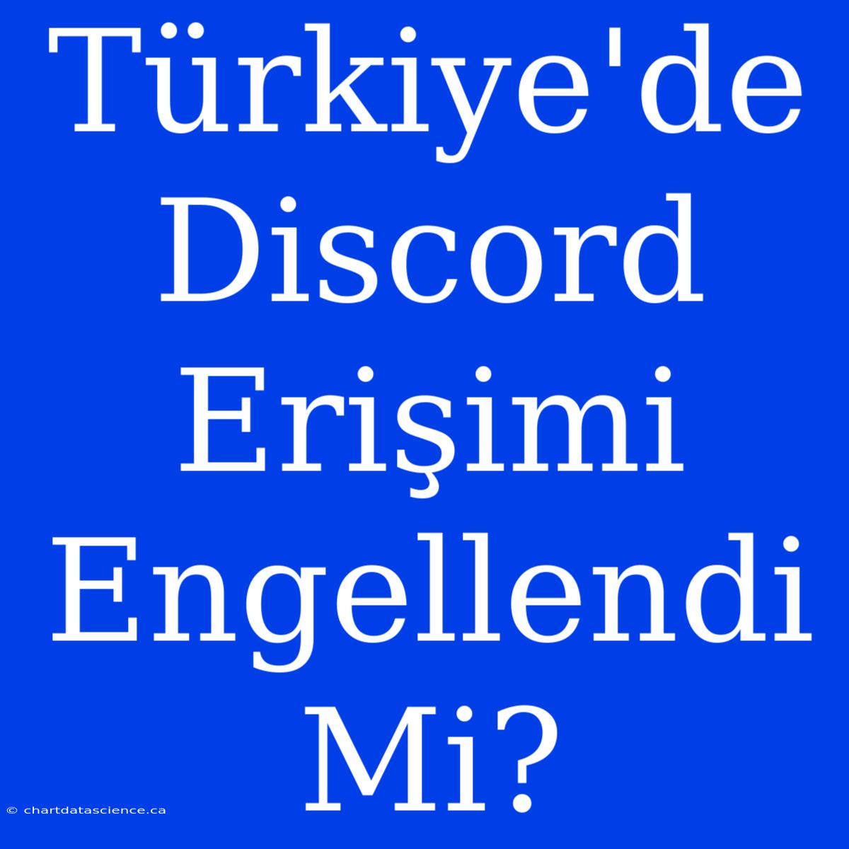 Türkiye'de Discord Erişimi Engellendi Mi?