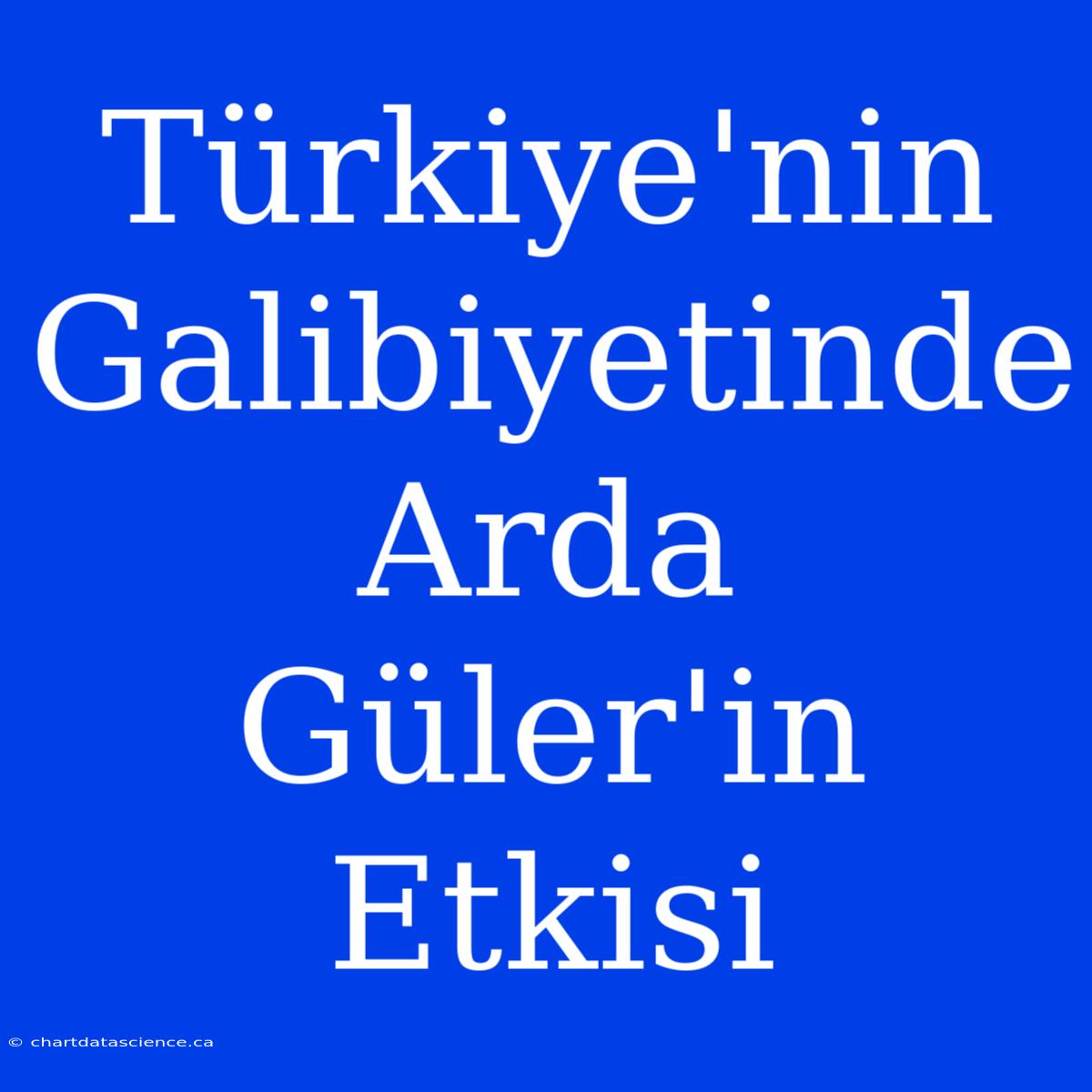 Türkiye'nin Galibiyetinde Arda Güler'in Etkisi