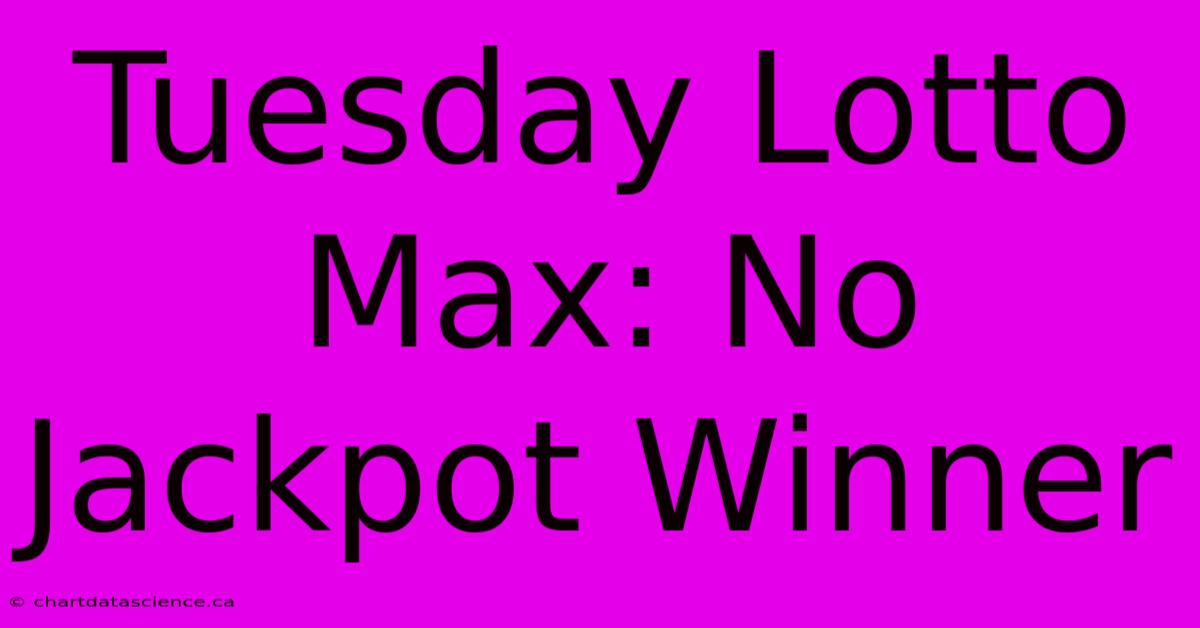 Tuesday Lotto Max: No Jackpot Winner