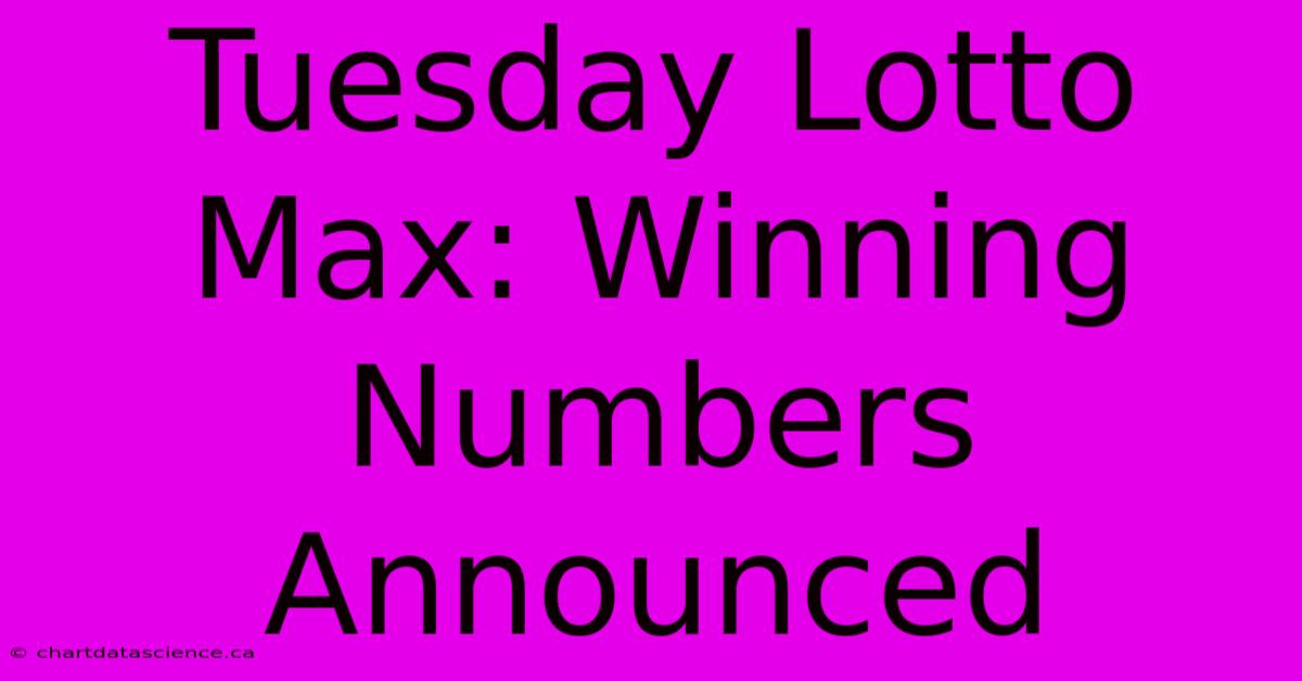 Tuesday Lotto Max: Winning Numbers Announced