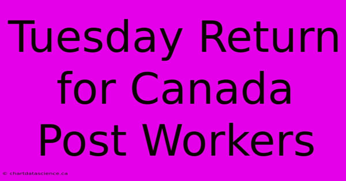 Tuesday Return For Canada Post Workers