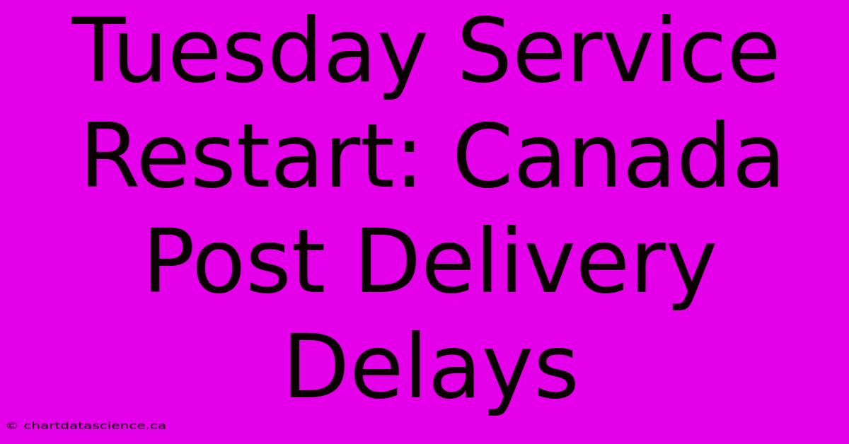 Tuesday Service Restart: Canada Post Delivery Delays