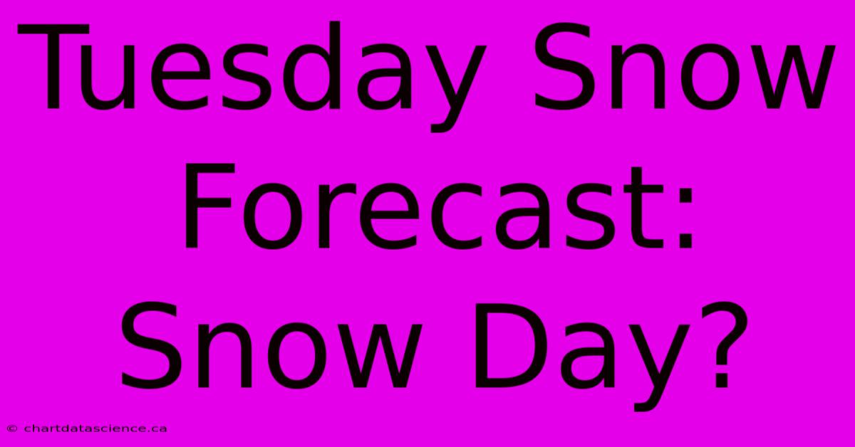 Tuesday Snow Forecast: Snow Day?