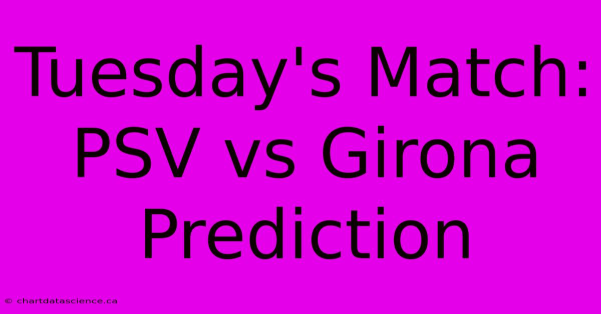 Tuesday's Match: PSV Vs Girona Prediction