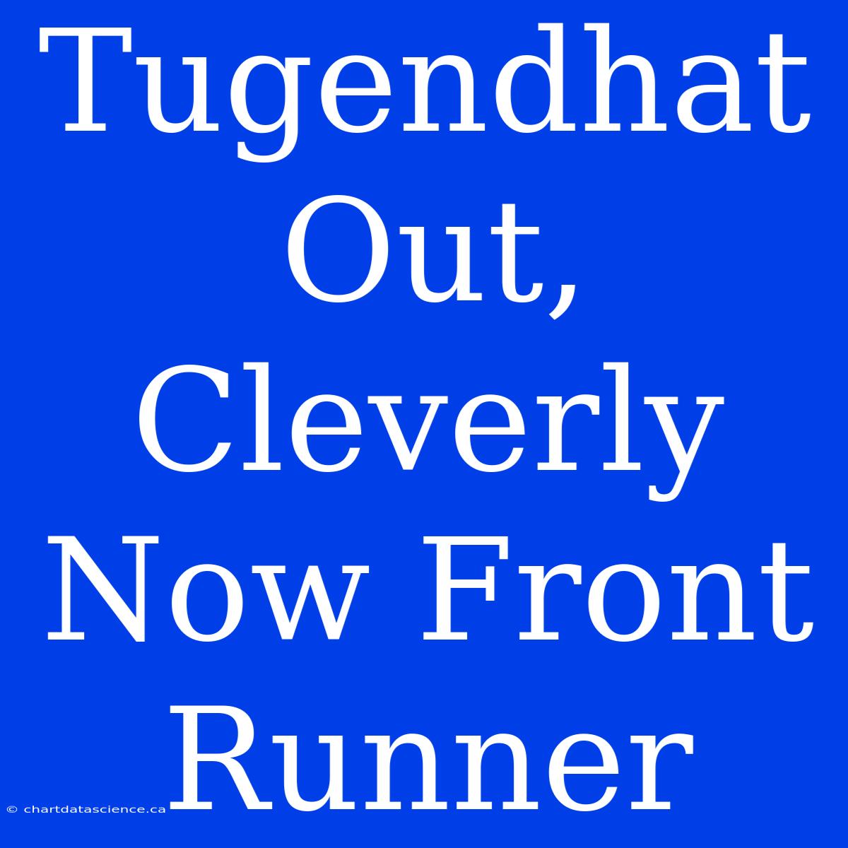 Tugendhat Out, Cleverly Now Front Runner