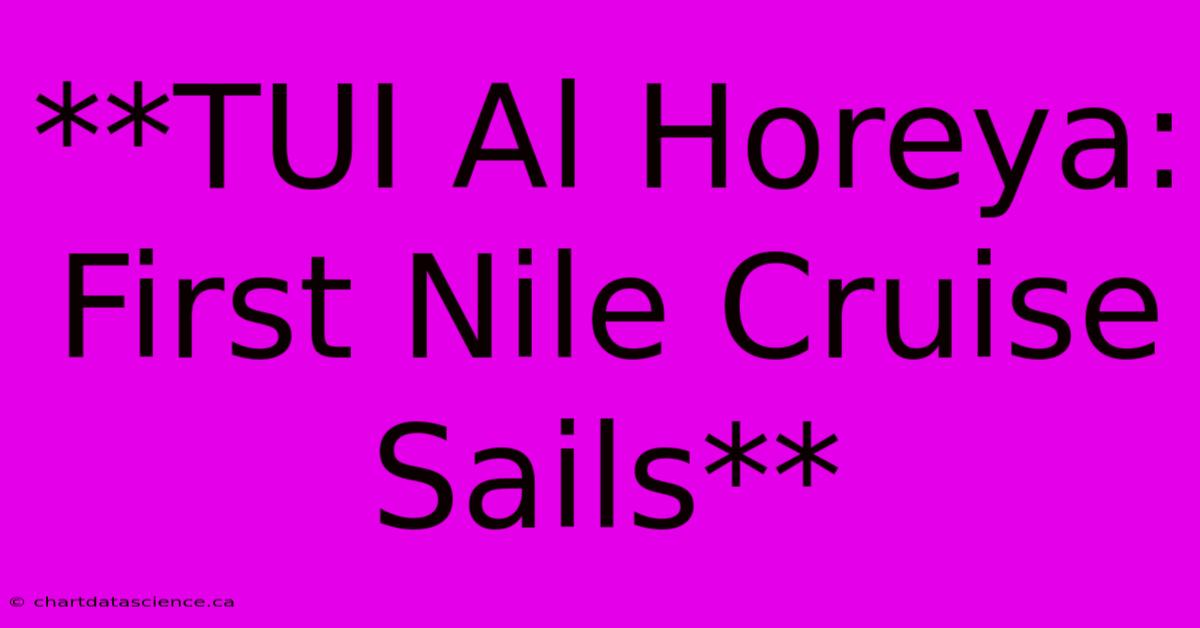 **TUI Al Horeya: First Nile Cruise Sails** 