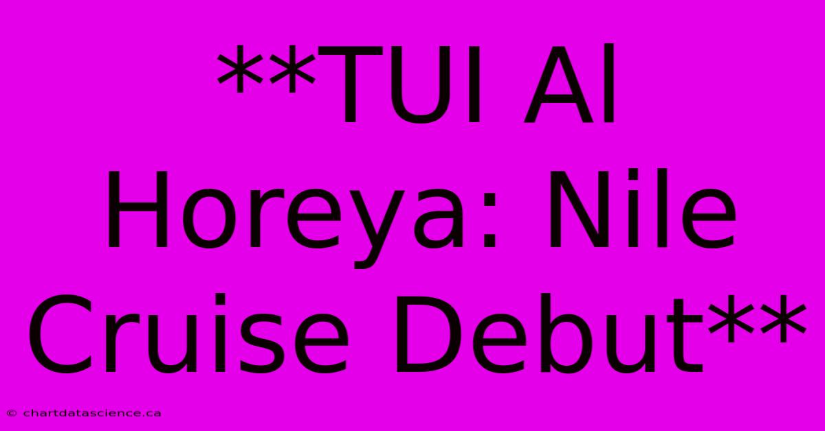 **TUI Al Horeya: Nile Cruise Debut**