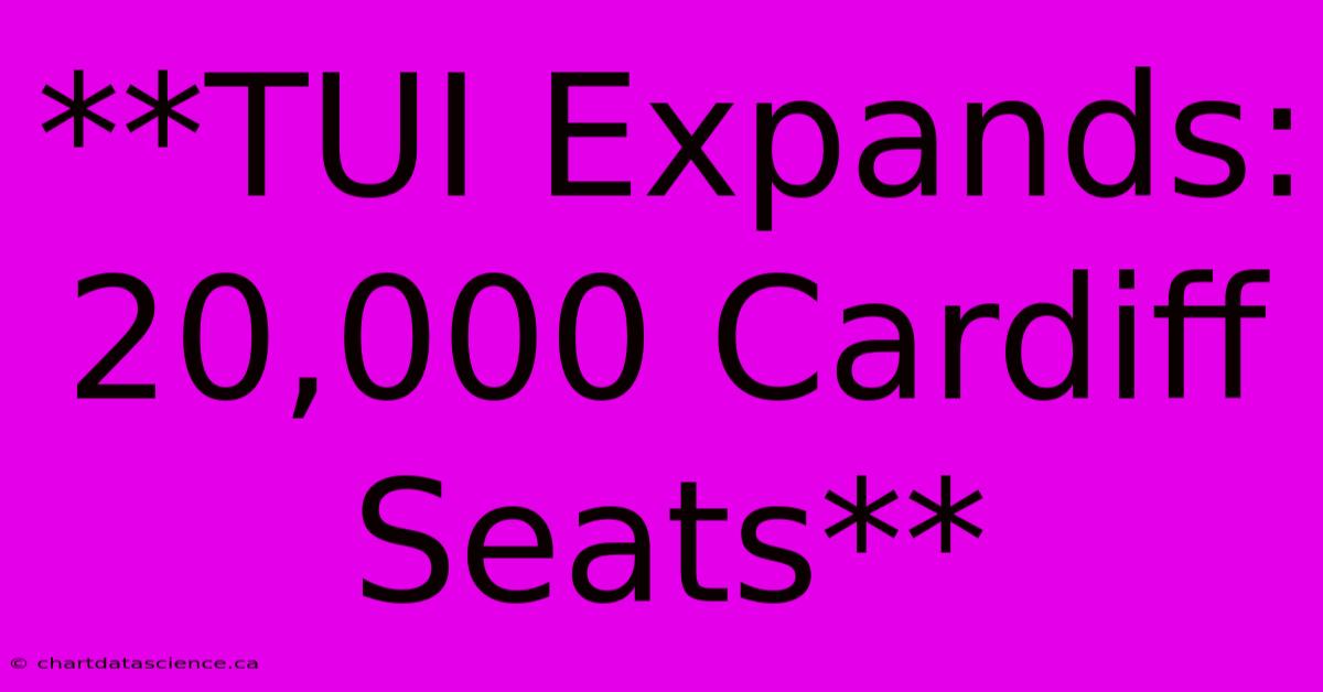 **TUI Expands: 20,000 Cardiff Seats**