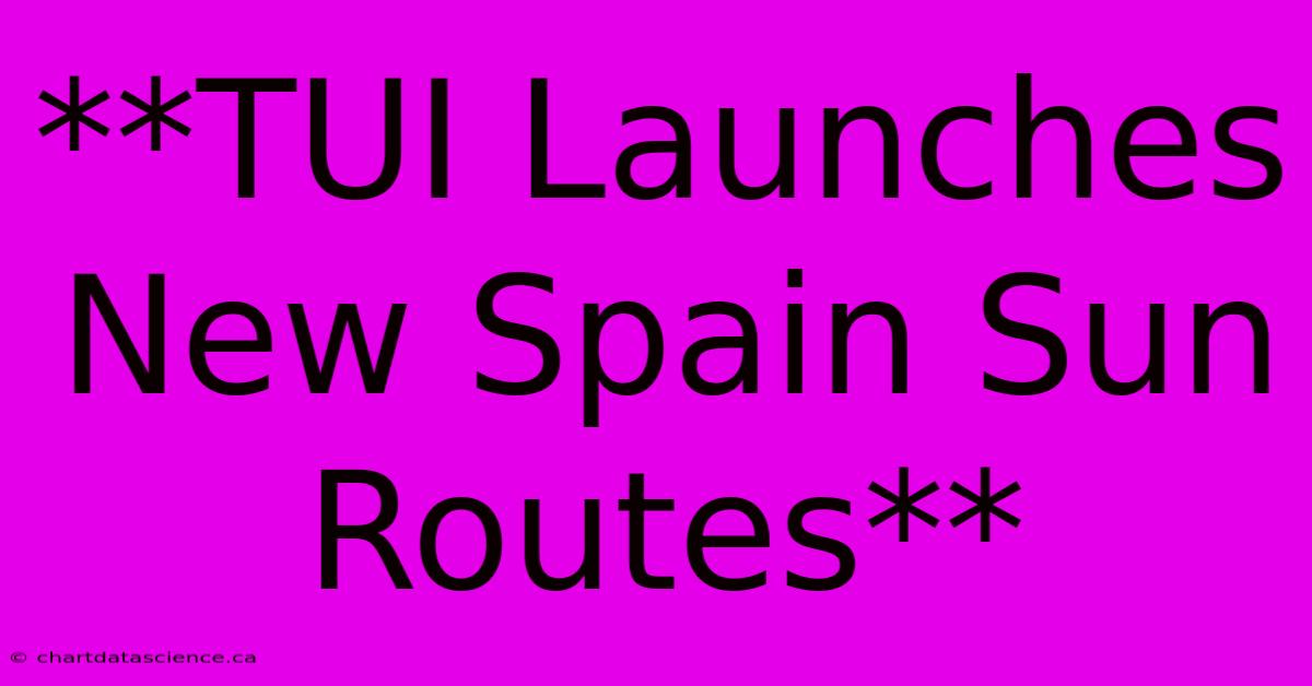 **TUI Launches New Spain Sun Routes**