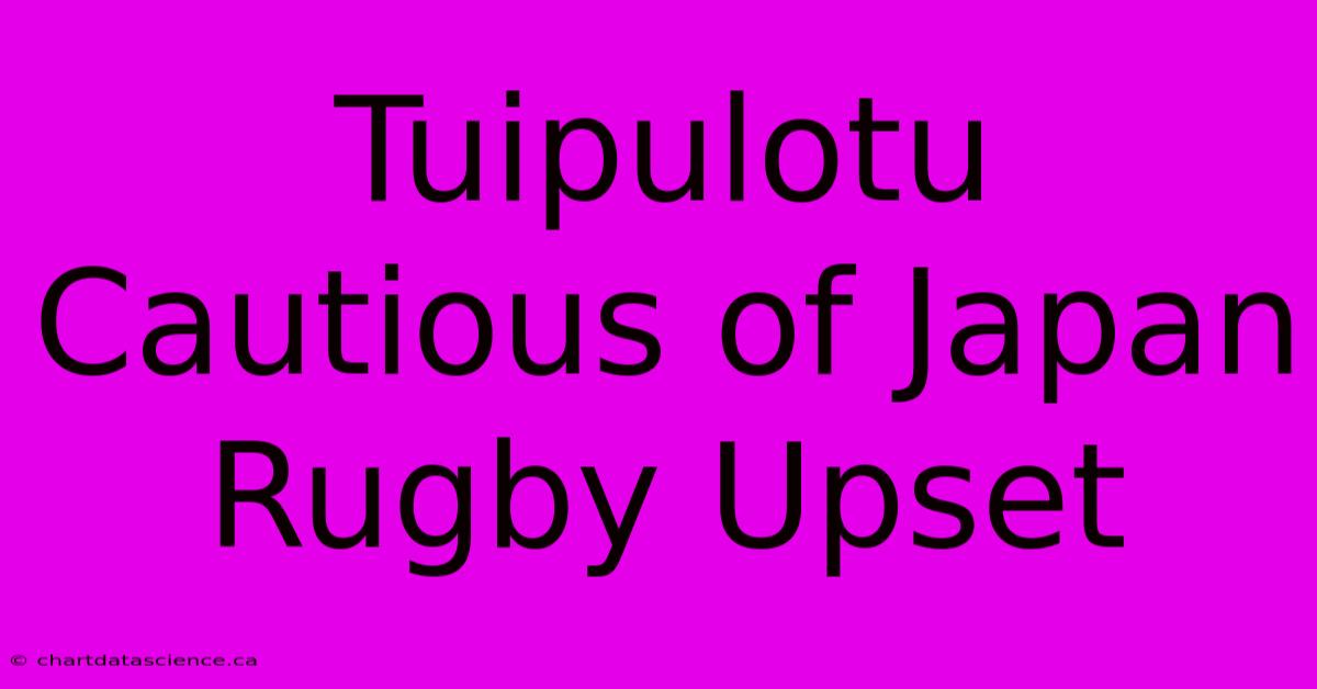 Tuipulotu Cautious Of Japan Rugby Upset