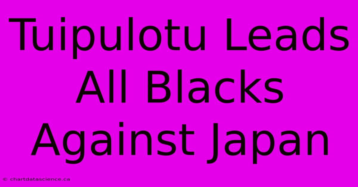 Tuipulotu Leads All Blacks Against Japan