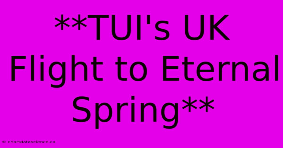 **TUI's UK Flight To Eternal Spring**