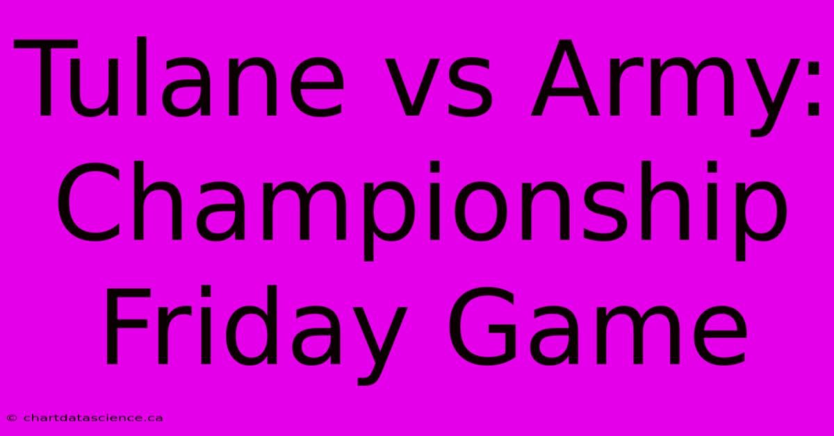 Tulane Vs Army: Championship Friday Game