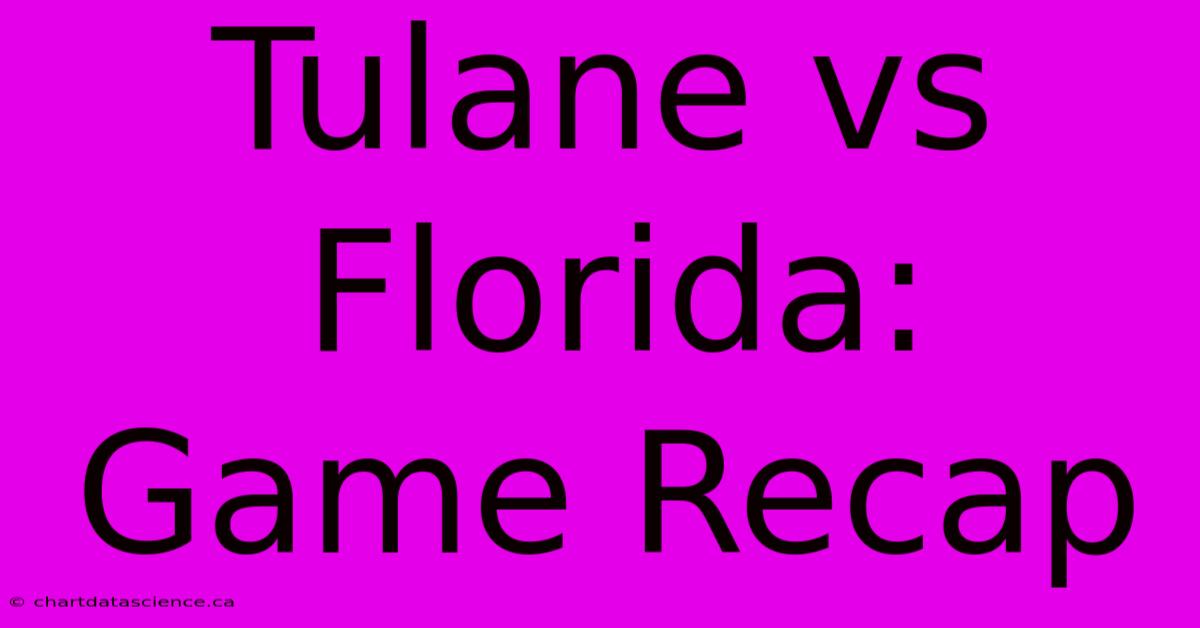 Tulane Vs Florida: Game Recap