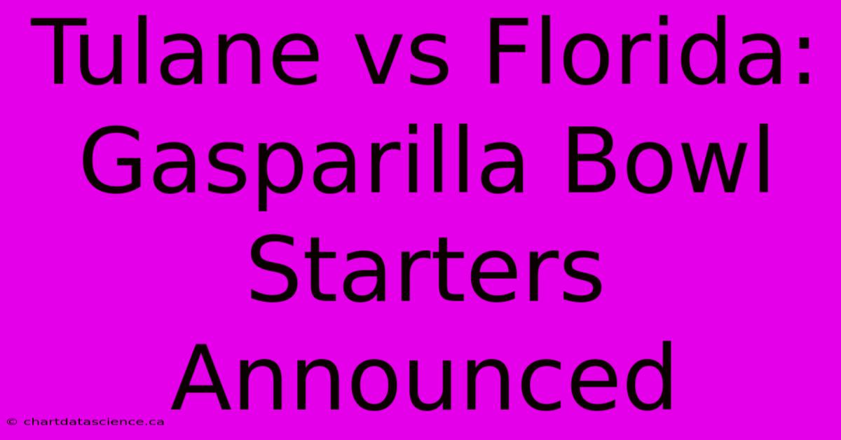 Tulane Vs Florida: Gasparilla Bowl Starters Announced