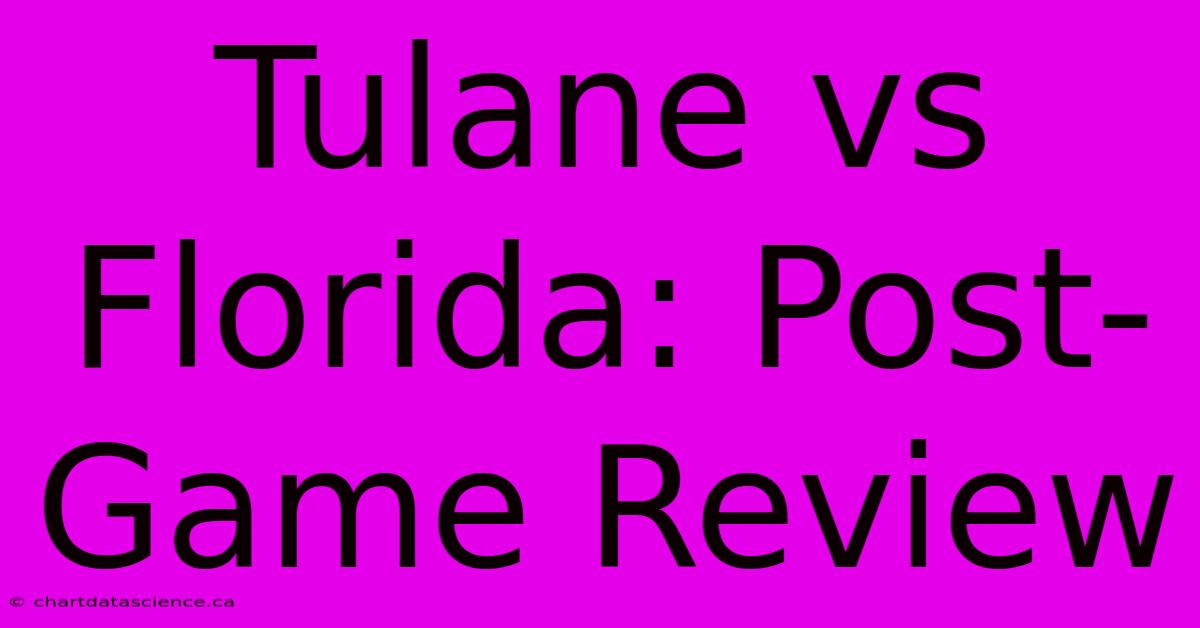 Tulane Vs Florida: Post-Game Review