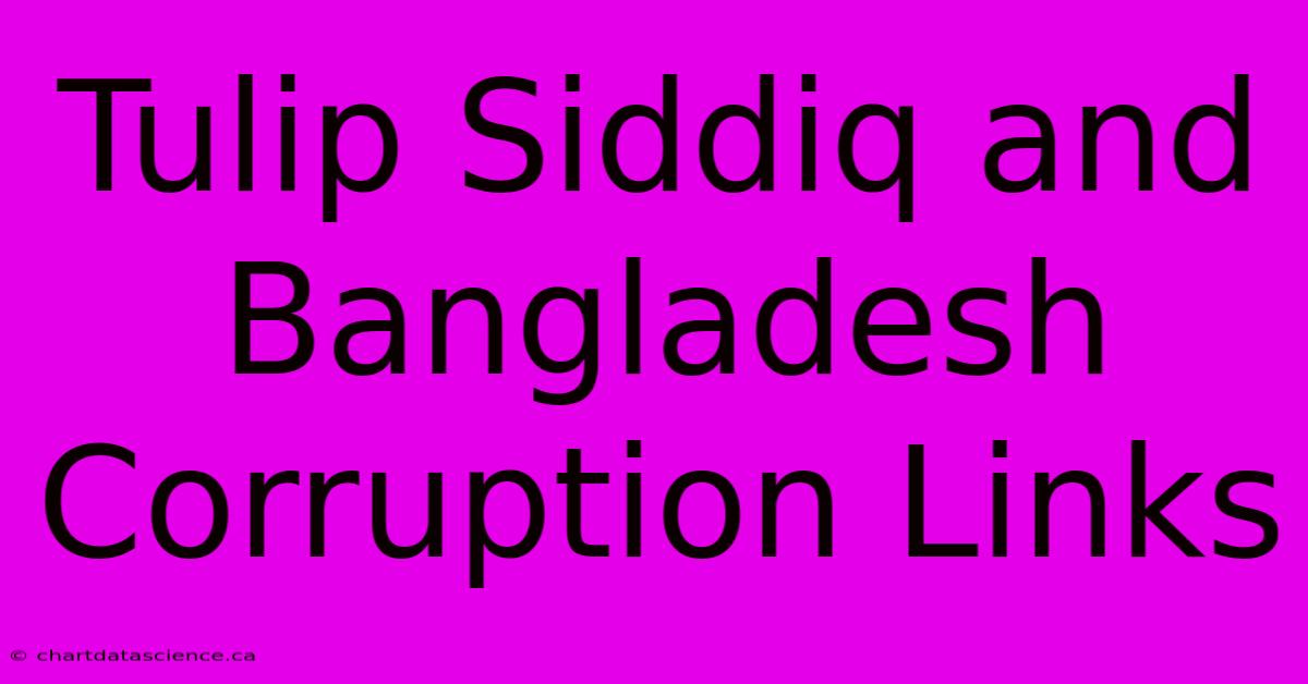 Tulip Siddiq And Bangladesh Corruption Links