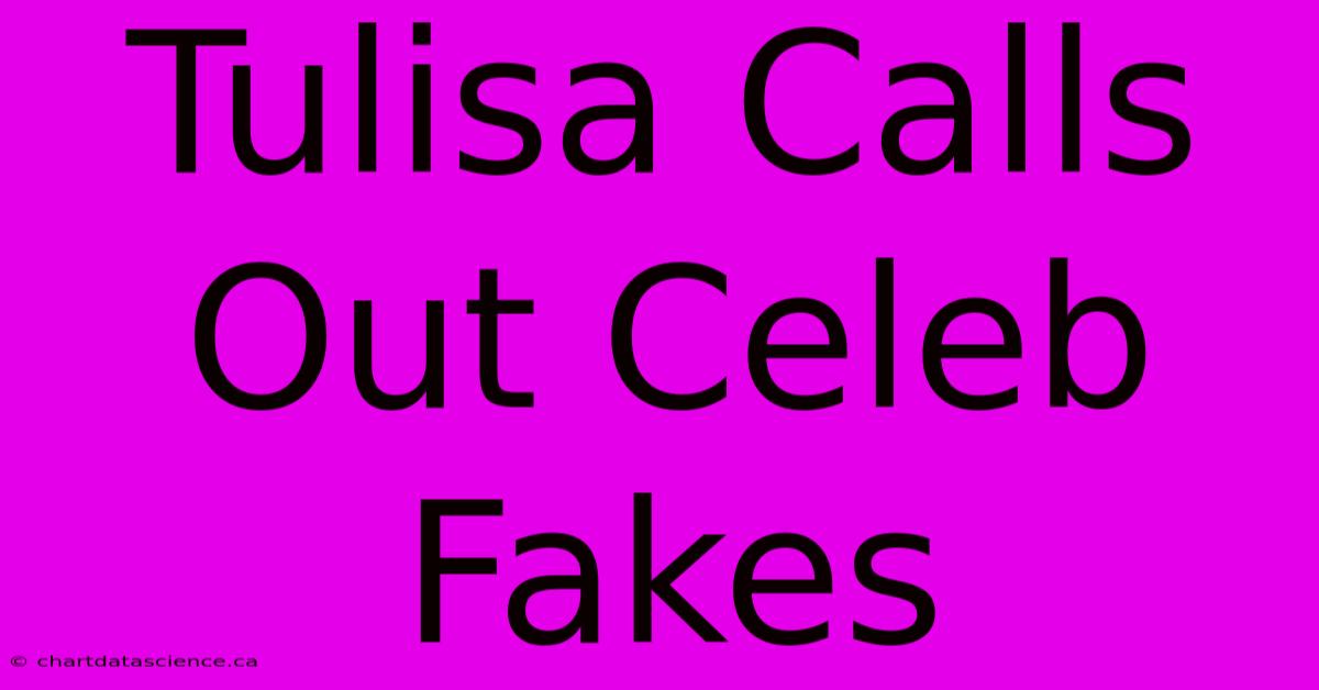 Tulisa Calls Out Celeb Fakes