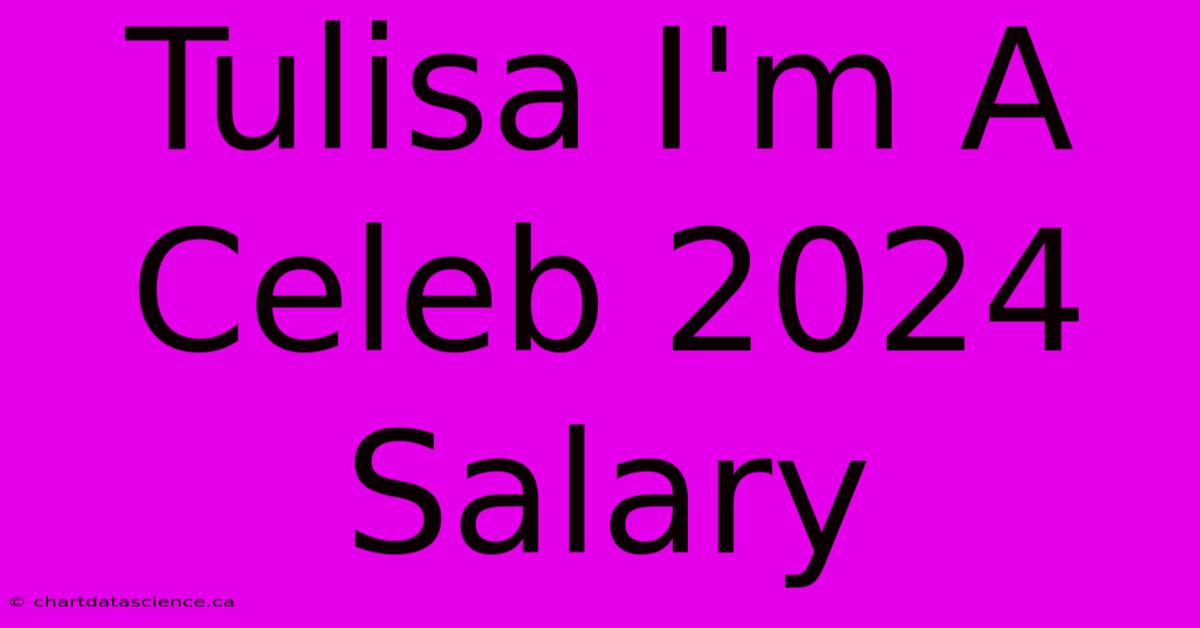 Tulisa I'm A Celeb 2024 Salary