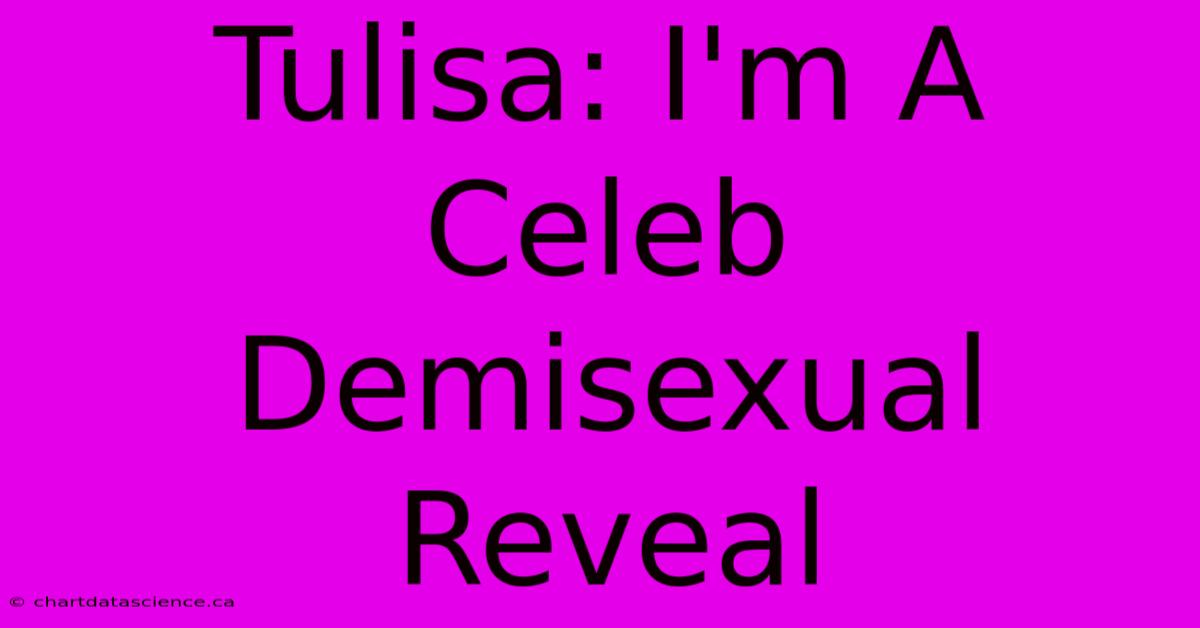 Tulisa: I'm A Celeb Demisexual Reveal