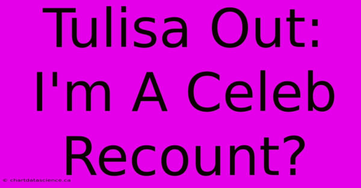 Tulisa Out: I'm A Celeb Recount?