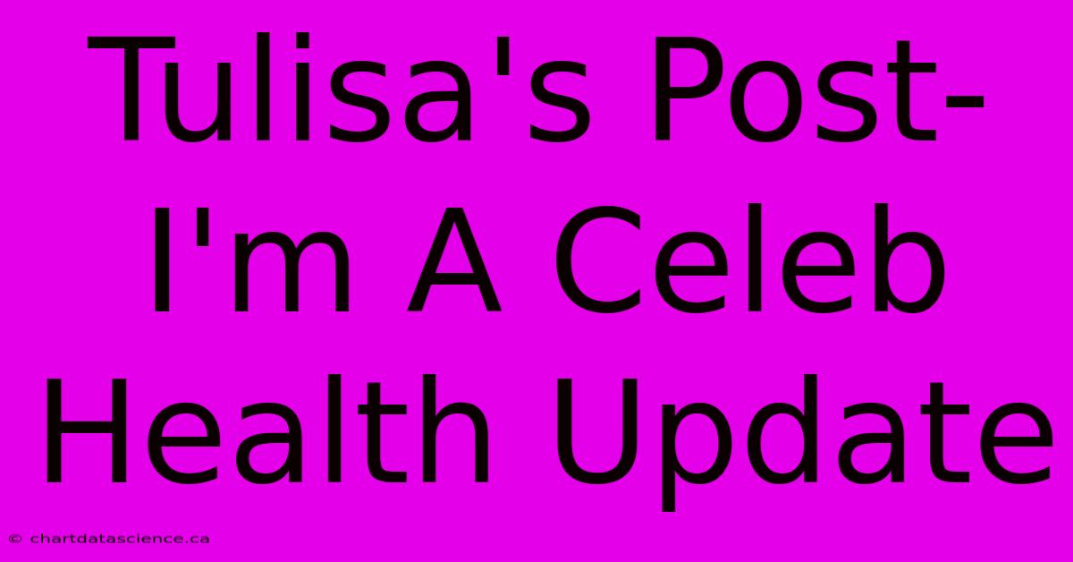 Tulisa's Post-I'm A Celeb Health Update