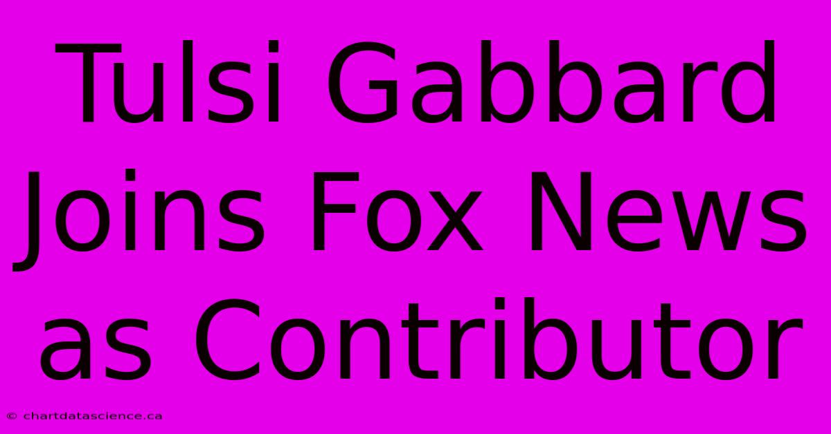 Tulsi Gabbard Joins Fox News As Contributor