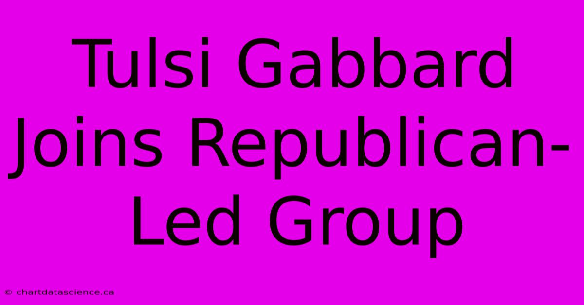 Tulsi Gabbard Joins Republican-Led Group