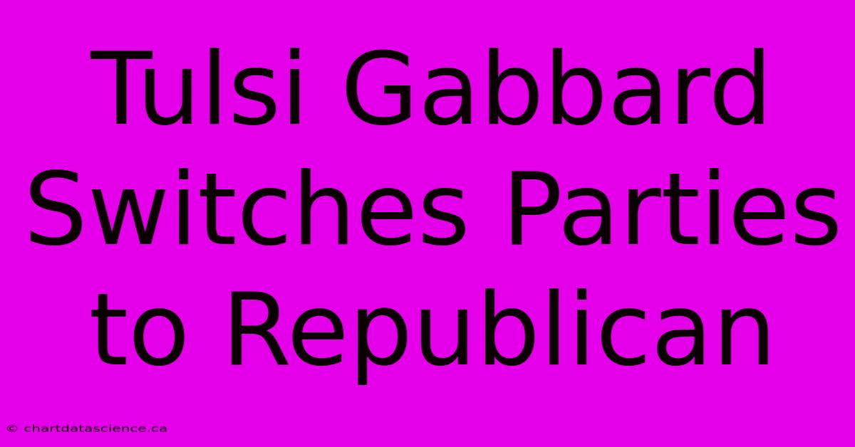 Tulsi Gabbard Switches Parties To Republican