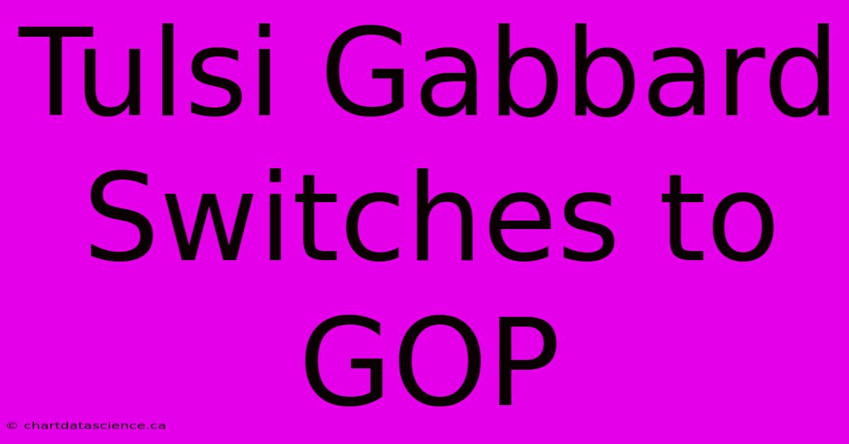 Tulsi Gabbard Switches To GOP