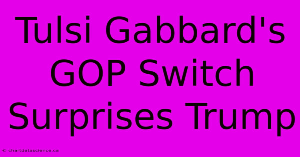 Tulsi Gabbard's GOP Switch Surprises Trump