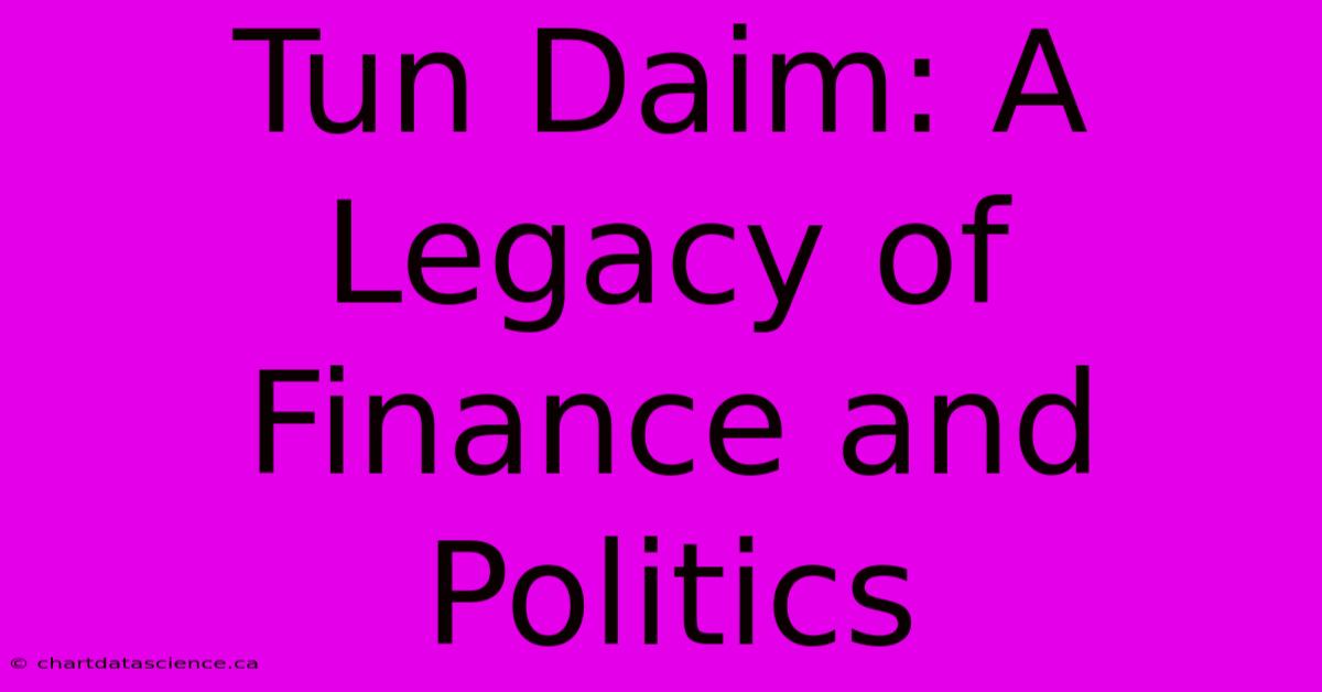 Tun Daim: A Legacy Of Finance And Politics